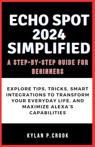 Echo Spot 2024 Simplified: A Step-by-Step Guide for Beginners: Explore Tips, Tricks, Smart Integrations to Transform Your Everyday Life, and Maximize ... TECH, AI, GADGET REVIEW AND GUIDE BOOK)