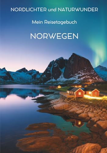 Mein Reisetagebuch Norwegen: Reiseplaner, Tagebuch und Erinnerungsalbum in einem – für 28 Tage Norwegen-Abenteuer