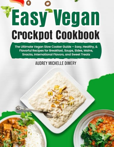 Easy Vegan Crockpot Cookbook: The Ultimate Vegan Slow Cooker Guide – Easy, Healthy, & Flavorful Recipes for Breakfast, Soups, Sides, Mains, Snacks, International Flavors, and Sweet Treats