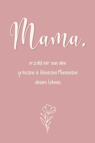 Mama, erzähl mir von den grössten & kleinsten Momenten deines Lebens. (Erinnerungsbuch)