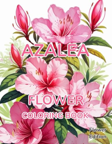 Flower Coloring Book Azalea: Flower Edition With 50 Pages of Unique Azalea