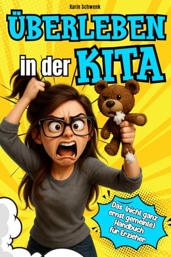 Überleben in der Kita - Das (nicht ganz ernst gemeinte) Handbuch für Erzieher: Humorvolles Geschenk für Erzieher - Mit Praxistipps und Anti-Stress Garantie für Erzieherinnen in Kita und Hort
