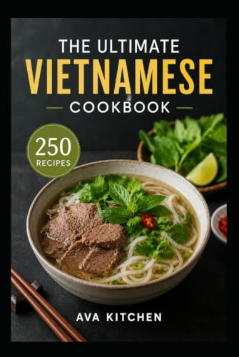 The Ultimate Vietnamese Cookbook: The Ultimate Vietnamese Cookbook 250 Authentic and Easy Recipes to Bring the Flavors of Vietnam to Your Kitchen (Ava Kitchen World Cookbook Collection)
