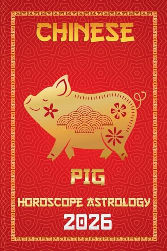 Pig Chinese Horoscope 2026: 12 (12 Chinese Zodiac Signs Astrology & Horoscope 2026)