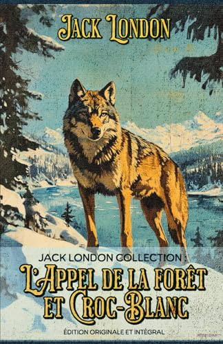 Jack London Collection : L’Appel de la forêt et Croc-Blanc Édition originale et intégral
