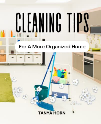 Cleaning Tips For A More Organized Home: The Ultimate Guide To A Clean & Organized Home | Cleaning Tips To Making Your House More Beautiful | Method To Start Decluttering A Very Messy House