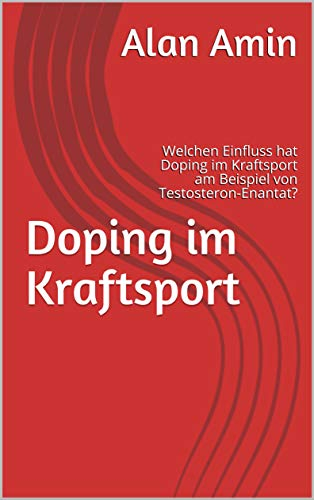 Doping im Kraftsport: Welchen Einfluss hat Doping im Kraftsport am Beispiel von Testosteron-Enantat?