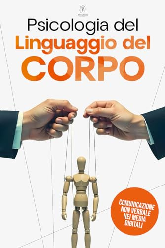 PSICOLOGIA DEL LINGUAGGIO DEL CORPO: Comunicazione non verbale e manipolazione mentale | Decifra gesti, espressioni e toni nei social media