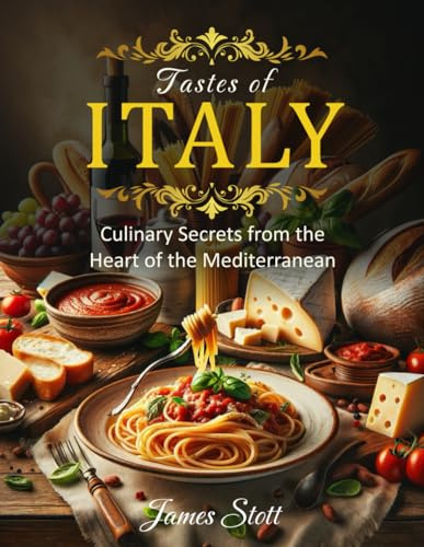 Tastes of Italy: Culinary Secrets from the Heart of the Mediterranean (Around the World in Tasty Ways)
