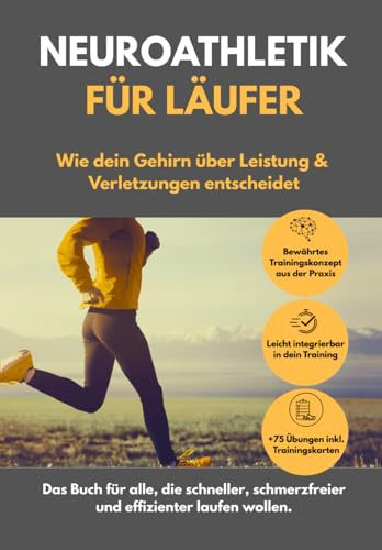 Neuroathletik im Lauftraining: Wie dein Gehirn über Leistung & Verletzungen entscheidet.: Das Buch für alle, die schneller, schmerzfreier und effizienter laufen wollen.