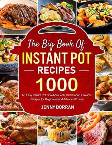 The Big Book of Instant Pot Recipes: An Easy Instant Pot Cookbook with 1000 Super, Flavorful Recipes for Beginners and Advanced Users (instant pot air fryer recipes and air fryer oven recipes)