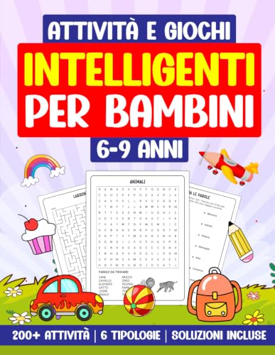 Attività e Giochi Intelligenti per Bambini 6-9 Anni: 200+ Attività | 6 Tipologie | Soluzioni incluse