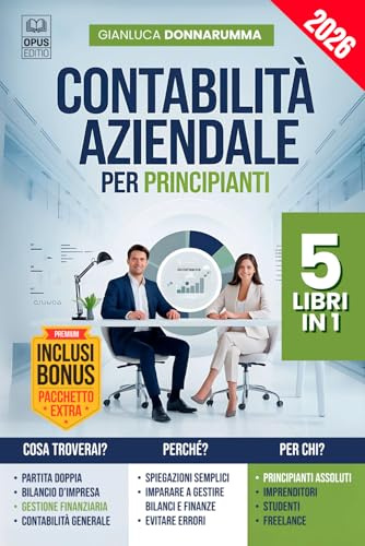CONTABILITÀ AZIENDALE PER PRINCIPIANTI: 5 LIBRI IN 1: Guida alla Partita Doppia, Analisi e Bilancio d’Impresa, Contabilità Generale, Gestione ... Contabili +ESERCIZI, Excel, PDF e 4 EXTRA