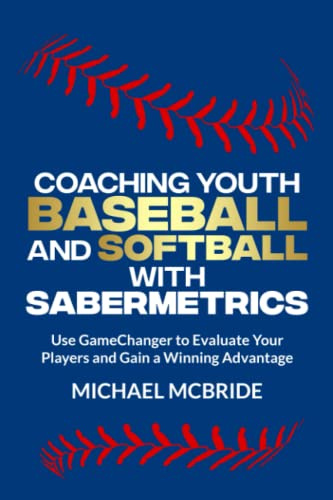 Coaching Youth Baseball and Softball with Sabermetrics: Use GameChanger to Evaluate Your Players and Gain a Winning Advantage (Youth Sabermetrics, Band 1)