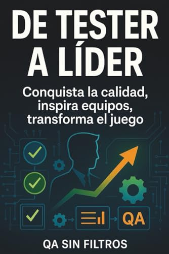 De Tester a Líder: Conquista la Calidad, Inspira Equipos, Transforma el Juego