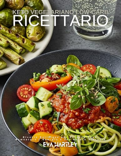 Ricettario Keto Vegetariano Low-Carb: Ricette Deliziose per Perdere Peso, Aumentare l'Energia e una Salute Vibrante