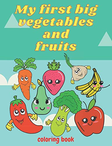 My first big vegetables and fruits coloring book: over +70 cute and cool draws of vegetables and fruits(carrot, tomato, banana, orange, grape, lemon, potato and more) to color for kids aged 3 and up