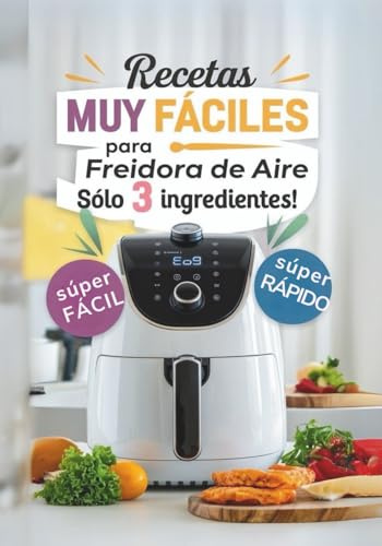 Recetas Muy Fáciles en Freidora de Aire con solo 3 ingredientes: Cocina fácil para principiantes, niños o gente ocupada (AIR FRYER)