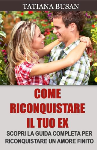 Come riconquistare il tuo ex: Scopri come riconquistare un uomo che ha perso interesse per te; Come far tornare l’interesse di un uomo; Come far innamorare di nuovo un uomo