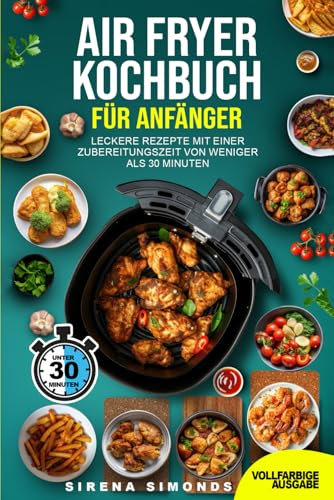 Air Fryer-Kochbuch für Anfänger: Leckere Rezepte mit einer Zubereitungszeit von weniger als 30 Minuten