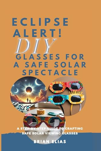 Eclipse Alert! DIY Glasses for a Safe Solar Spectacle: A Step-by-Step Guide to Crafting Safe Solar Viewing Glasses
