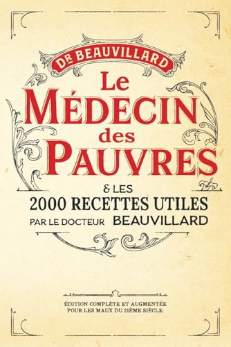 Le Médecin des Pauvres et les 2000 recettes utiles: (Édition Complète et Augmentée pour les Maux du 21ème Siècle)