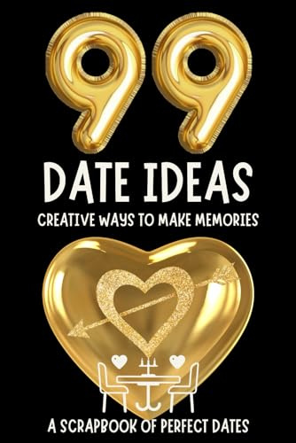 99 Date Ideas: Creative Ways to Make Memories as a Couple: A Scrapbook of Perfect Dates: Your Love Story Continues Here...