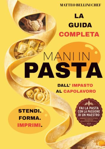 Mani in pasta (fresca): I segreti e le tecniche passo passo per preparare e cucinare la pasta fresca e gli gnocchi facilmente e divertendosi