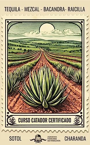 Curso Catador Certificado de Tequila, Mezcal, Raicilla, Bacanora, Sotol y Charanda : bajo el EC1456 cata de destilados mexicanos con denominación de origen