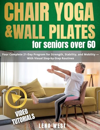 Chair Yoga & Wall Pilates for Seniors Over 60: Your Complete 21-Day Program for Strength, Stability, and Mobility — With Visual Step-by-Step Routines (English Edition)
