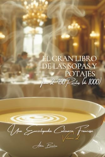 El Gran Libro de las Sopas y Potajes - Tomo 2: Una Enciclopedia Culinaria Francesa - Volumen 2 (Colección Une Encyclopédie Culinaire Française - Serie I: Los Fundamentos de la Mesa Francesa)