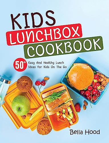 Kids Lunchbox Cookbook : 50 Easy And Healthy Lunch Ideas For Kids On The Go