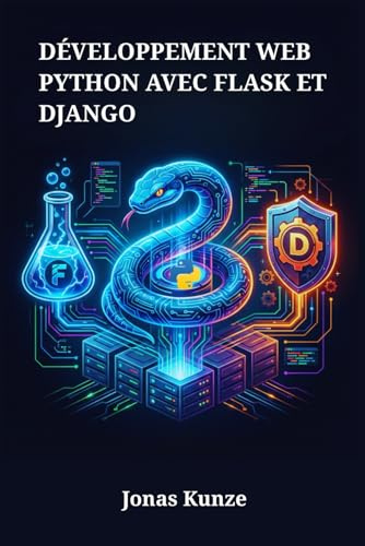 Développement web Python avec Flask et Django: Un guide étape par étape pour concevoir des applications serveur évolutives