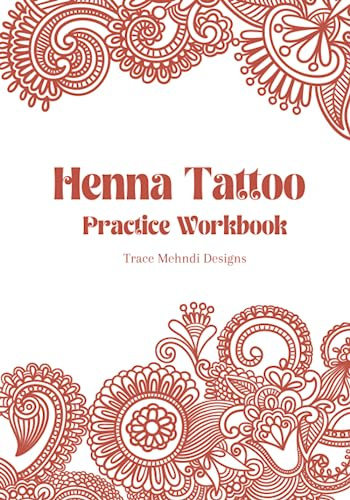 Henna Tatoo Practice Workbook: Beginner-Friendly, teaching yourself Mehndi Art by tracing