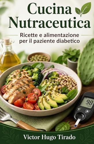 Cucina Nutraceutica - Ricette e alimentazione per il paziente diabetico: Ricette a basso indice glicemico per controllare la glicemia e migliorare la salute metabolica