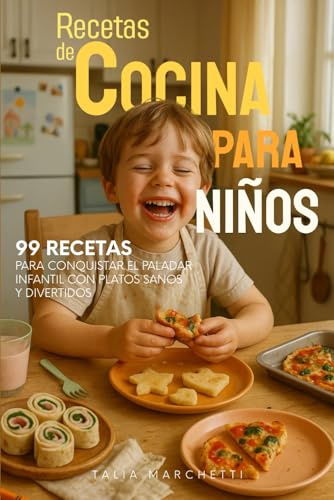 Recetas de Cocina para Niños: 99 recetas para conquistar el paladar infantil con platos sanos y divertidos