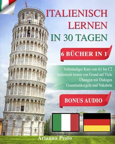 ITALIENISCH LERNEN IN 30 TAGEN: 6 BÜCHER IN 1: Vollständiger Kurs von A1 bis C2 Italienisch Lernen von Grund auf Viele Übungen mit Dialogen Grammatikregeln und Vokabeln + BONUS AUDIO