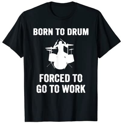 Born to Drum Forced to Work Kit batterie humoristique T-Shirt