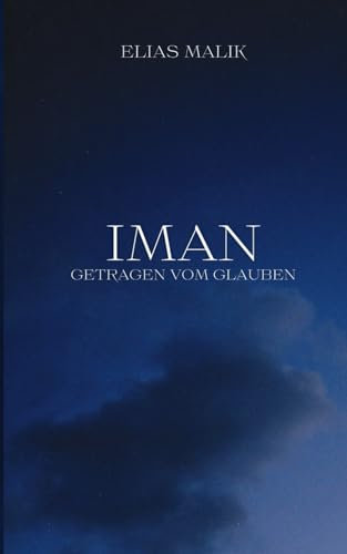 Iman - Getragen vom Glauben: Weisheiten, Zitate und Duas (islamsiche Bücher) (Inspirierende Islamische Bücher)