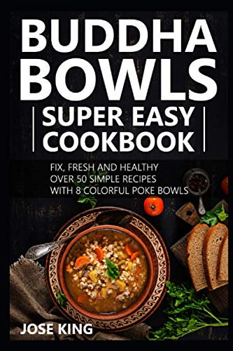 Buddha Bowls Super Easy Cookbook: Fix, fresh and healthy - over 50 simple recipes - with 8 colorful poke bowls