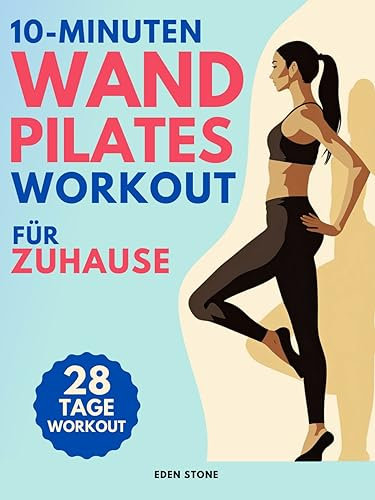 10-Minuten Wand Pilates Workout für Zuhause: 28 Tage Training mit illustrierten Posen zur Steigerung von Kraft, Flexibilität, Balance und zum Abnehmen. Enthält motivierende Musikplaylists.