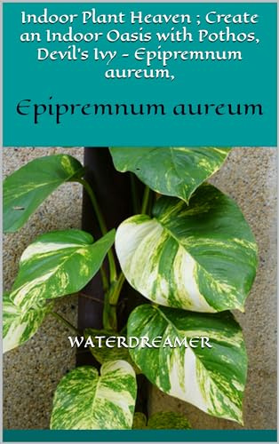 Indoor Plant Heaven : Creating an Indoor Oasis with Epipremnum aureum (aka Pothos, Devil's Ivy ): Epipremnum aureum (Indoor Plant Heaven : Create an Indoor Oasis)
