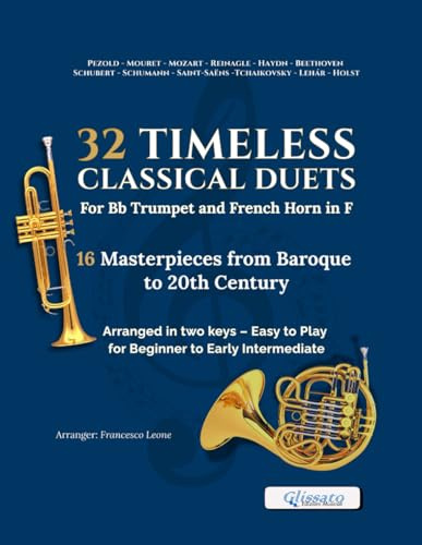 32 Timeless Classical Duets for Bb Trumpet and French Horn in F – 16 Masterpieces from Baroque to 20th Century, Arranged in Two Keys: Easy to Play for ... Performances (Duets for Brass Instruments)