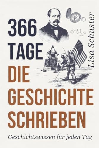 366 Tage die Geschichte schrieben: Geschichtswissen für jeden Tag