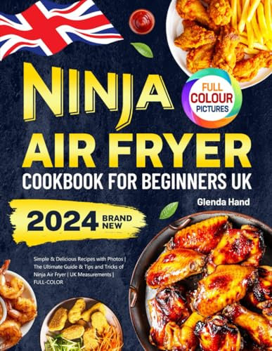 Ninja Air Fryer Cookbook for Beginners UK: Simple & Delicious Recipes with Photos | The Ultimate Guide & Tips and Tricks of Ninja Air Fryer | UK Measurements | FULL-COLOR