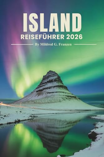 ISLAND REISEFÜHRER 2026: Naturschönheiten, versteckte Pfade und das Leben vor Ort im Land des Nordens Europas