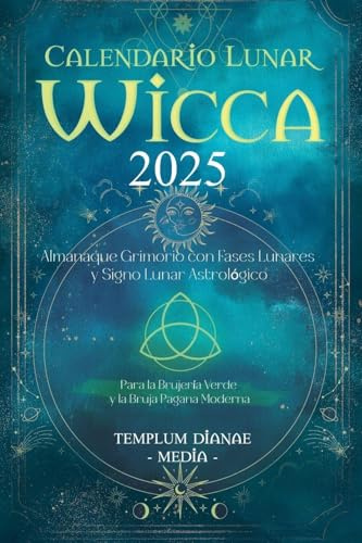 Calendario Lunar Wicca - 2025: Almanaque Grimorio con Fases Lunares y Signo Lunar Astrológico, Para la Brujería Verde y la Bruja Pagana Moderna