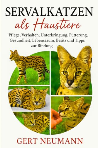 SERVALKATZEN ALS HAUSTIERE: Pflege, Verhalten, Unterbringung, Fütterung, Gesundheit, Lebensraum, Besitz und Tipps zur Bindung