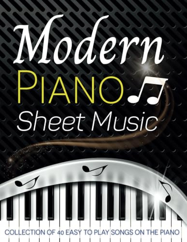 Modern Piano Sheet Music: Collection Of 40 Easy To Play Songs On The Piano