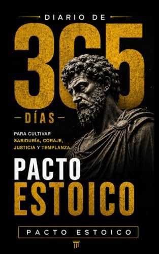PACTO ESTOICO: Diario de 365 días para cultivar sabiduría, coraje, justicia y templanza. Filosofía estoica con reflexiones y acciones diarias para transformar tu vida